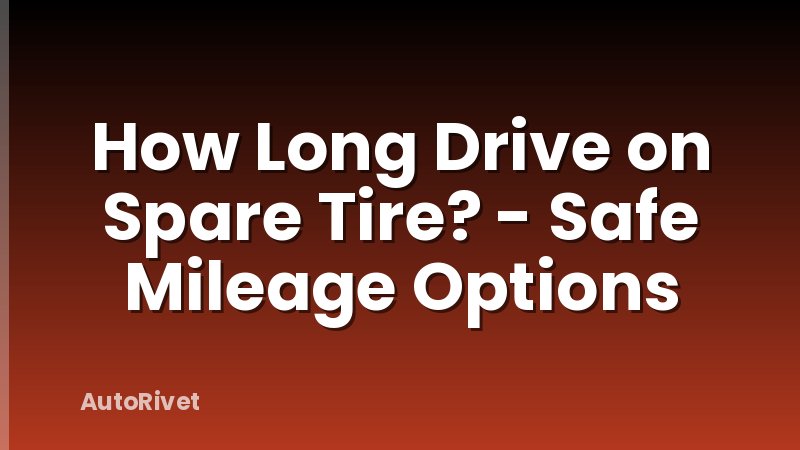 How Long Drive on Spare Tire? - Safe Mileage Options