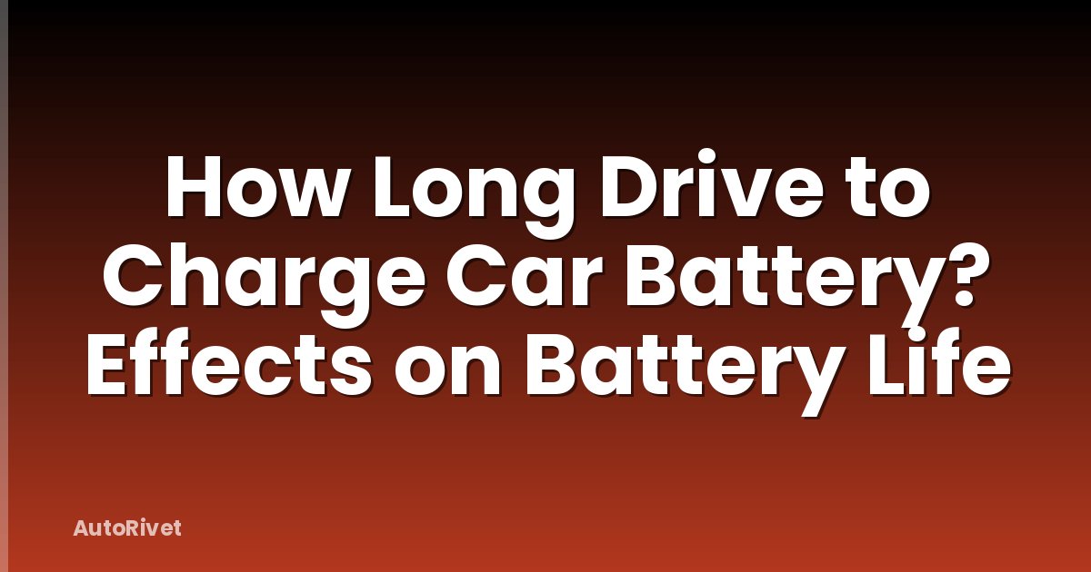 How Long Drive to Charge Car Battery? Effects on Battery Life