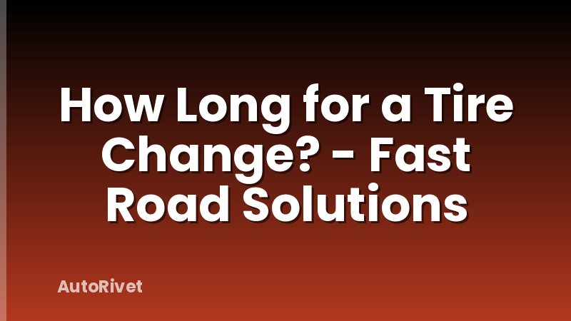 How Long for a Tire Change? - Fast Road Solutions