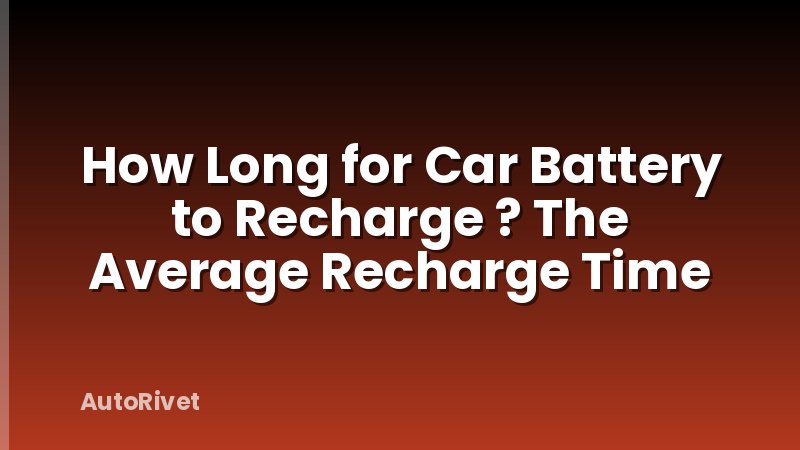How Long for Car Battery to Recharge ? The Average Recharge Time