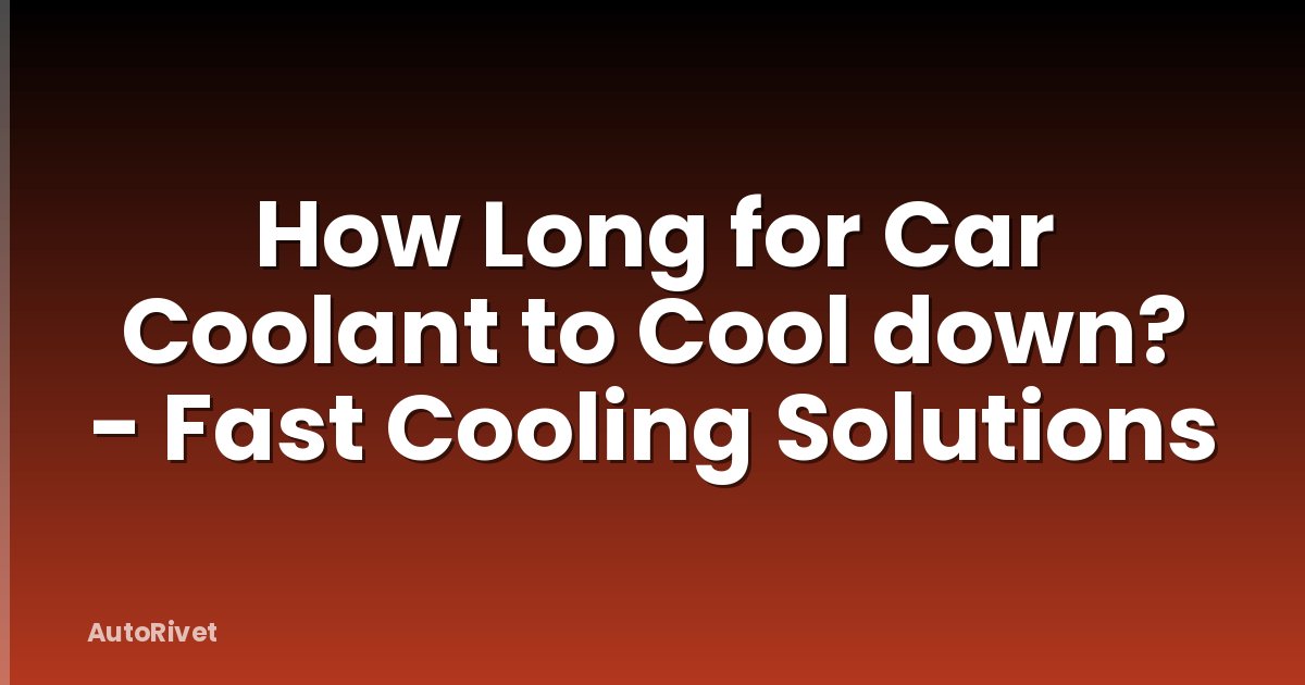 How Long for Car Coolant to Cool down? - Fast Cooling Solutions