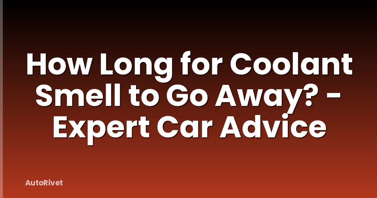How Long for Coolant Smell to Go Away? - Expert Car Advice