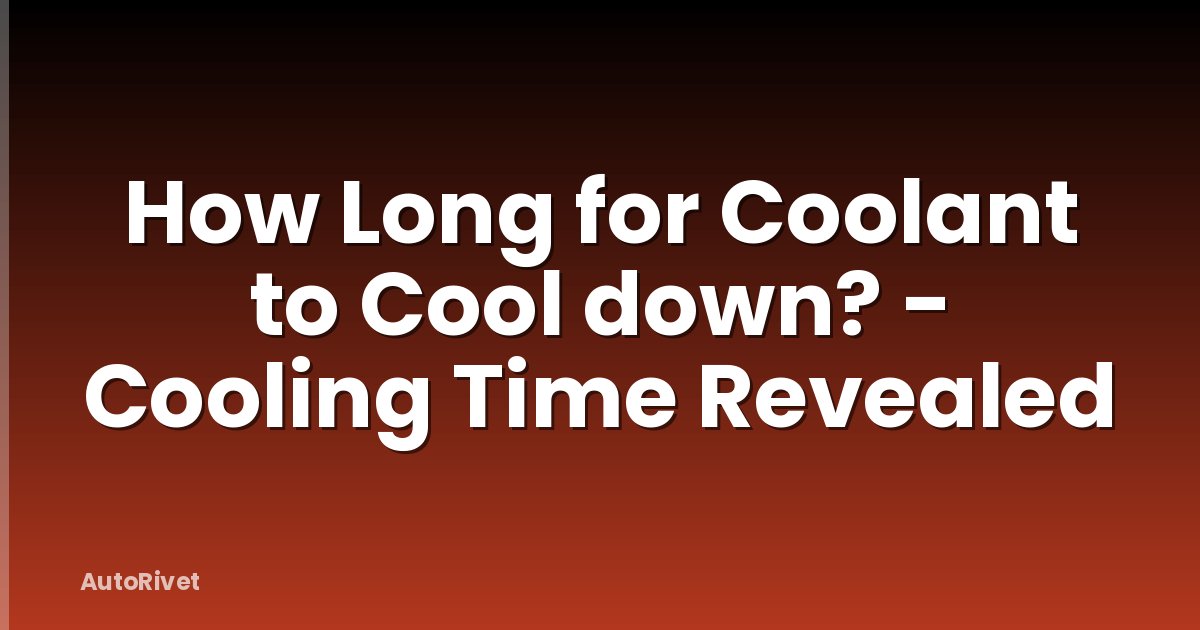 How Long for Coolant to Cool down? - Cooling Time Revealed