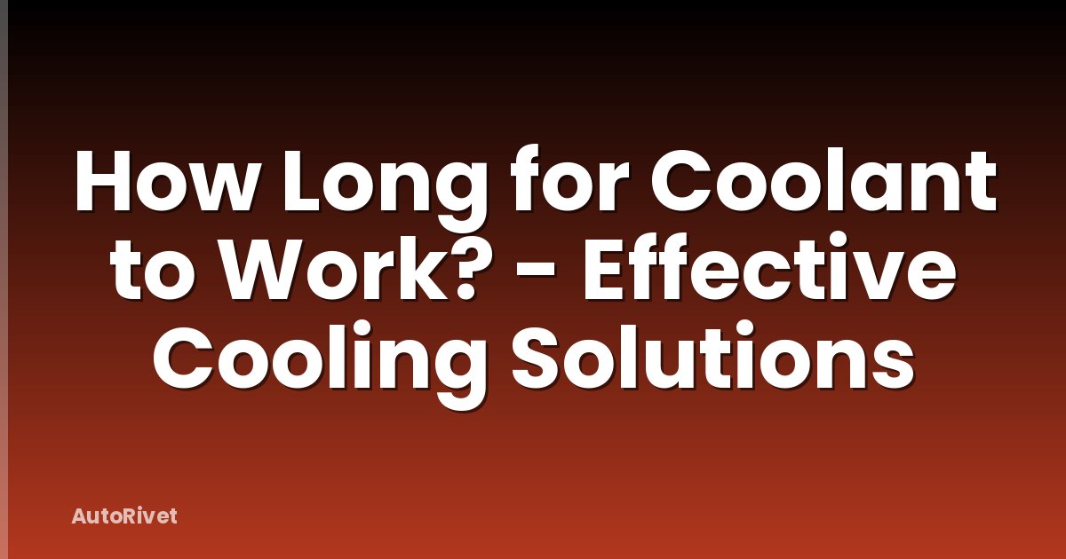 How Long for Coolant to Work? - Effective Cooling Solutions