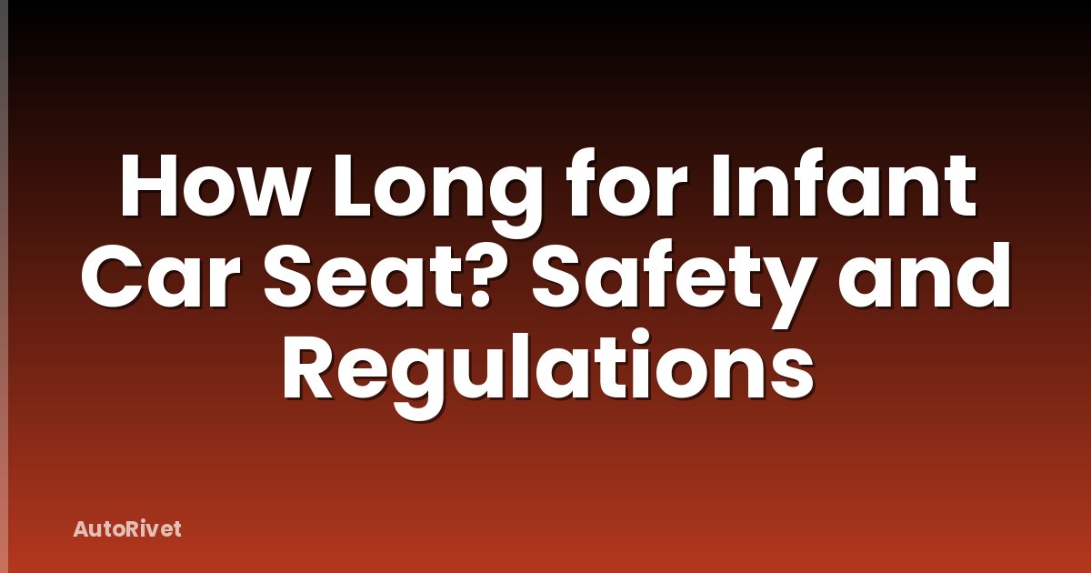 How Long for Infant Car Seat? Safety and Regulations