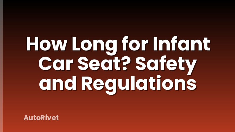 How Long for Infant Car Seat? Safety and Regulations