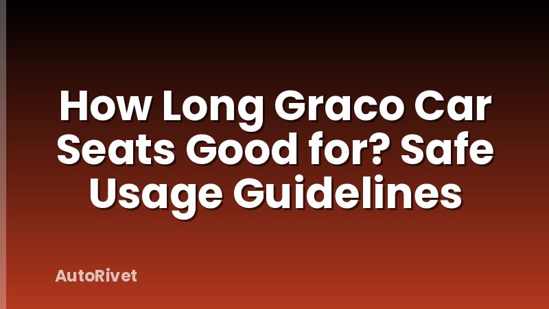 How Long Graco Car Seats Good for? Safe Usage Guidelines