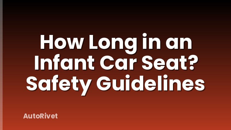 How Long in an Infant Car Seat? Safety Guidelines
