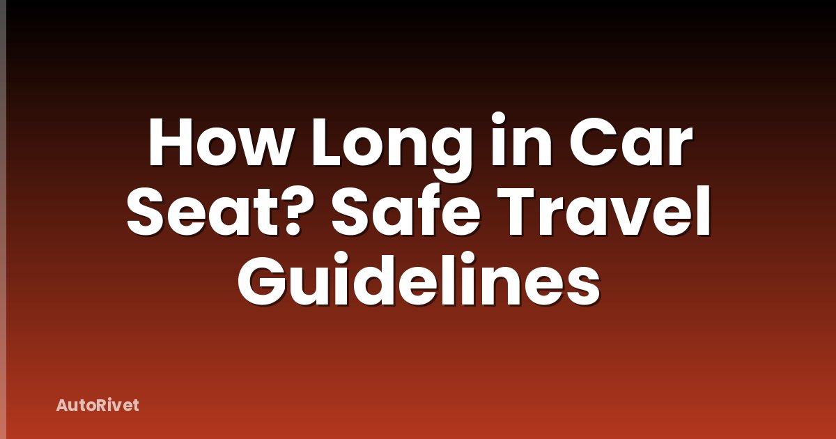 How Long in Car Seat? Safe Travel Guidelines