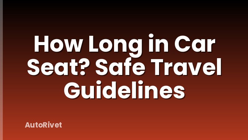 How Long in Car Seat? Safe Travel Guidelines