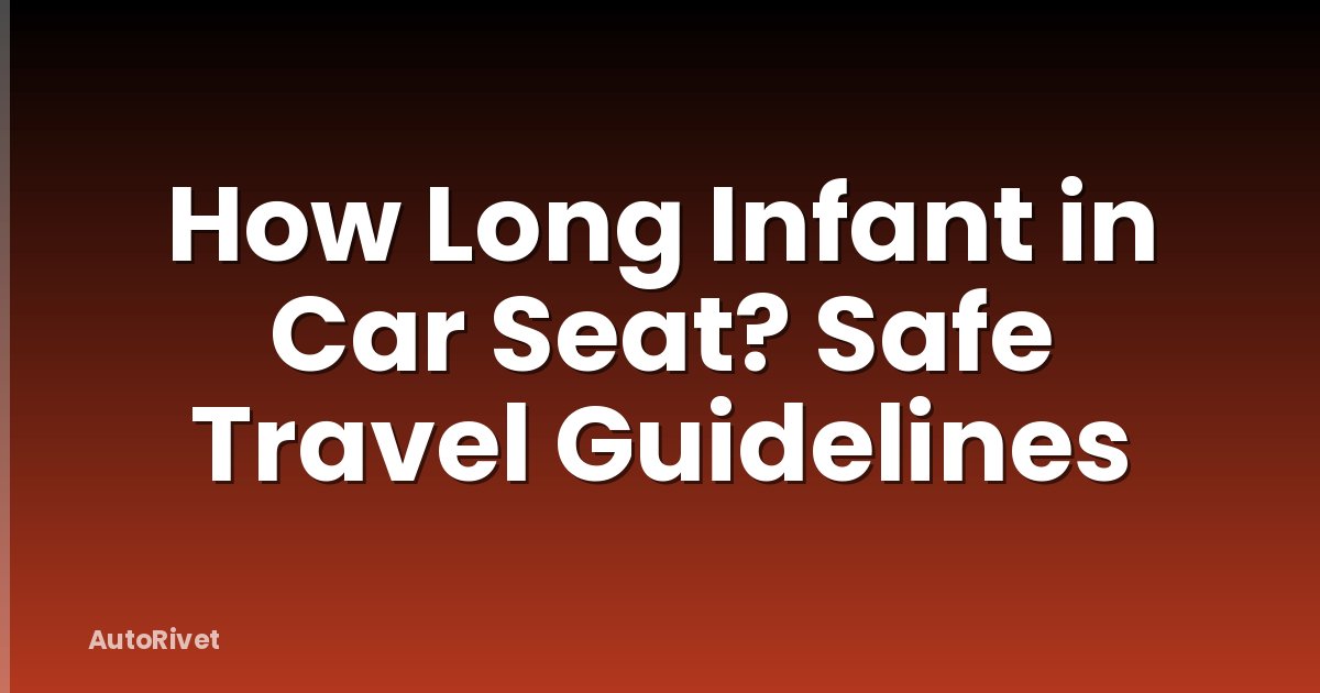 How Long Infant in Car Seat? Safe Travel Guidelines