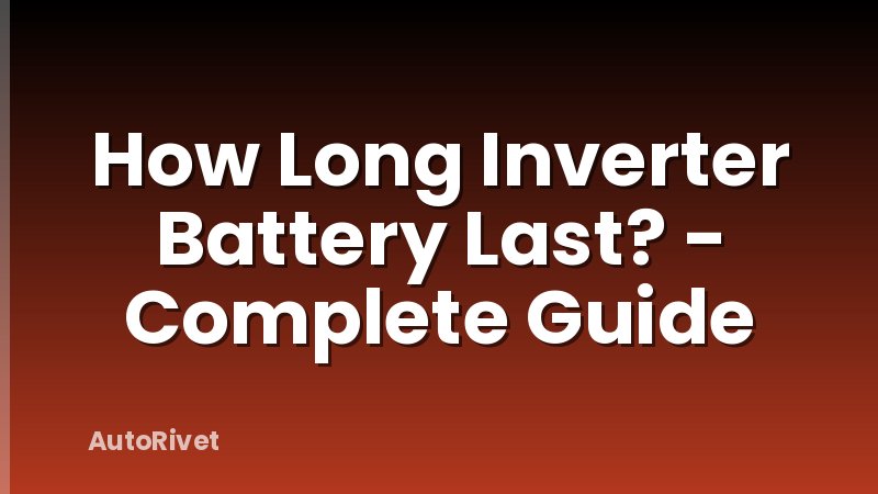 How Long Inverter Battery Last? - Complete Guide