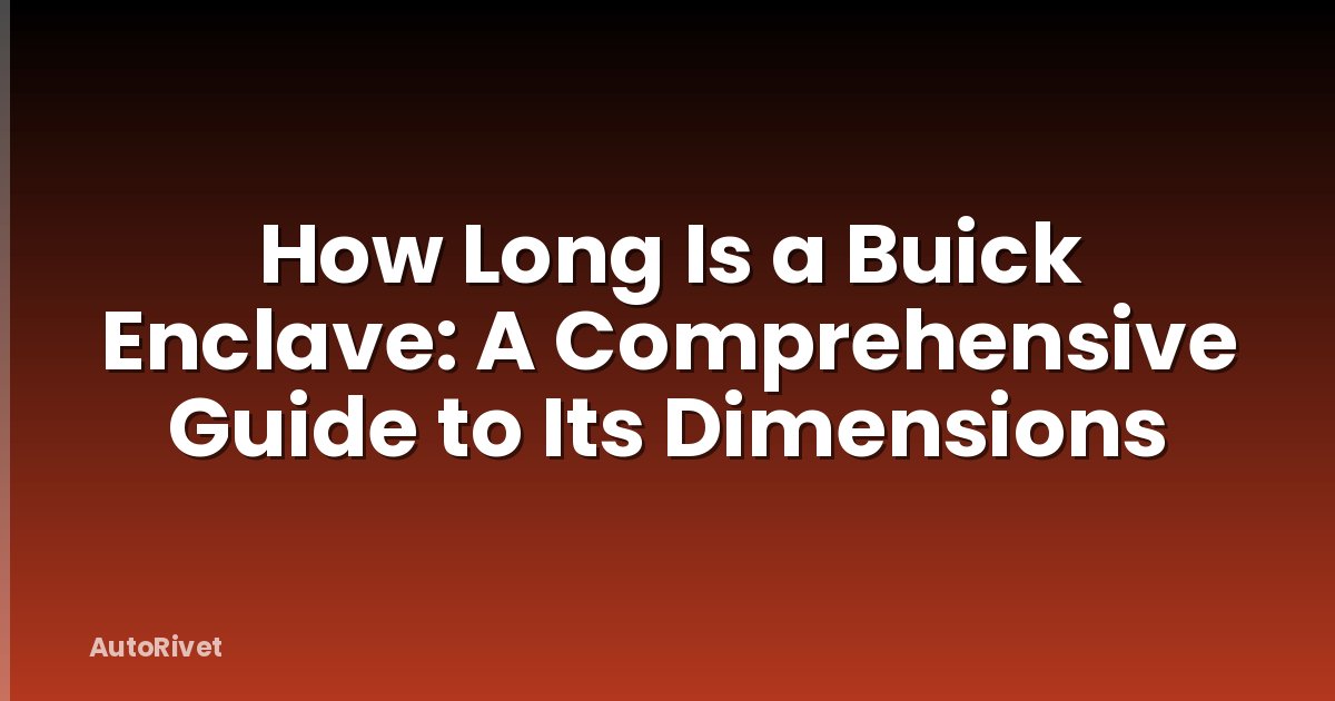 How Long Is a Buick Enclave: A Comprehensive Guide to Its Dimensions