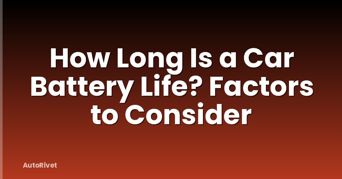 How Long Is a Car Battery Life? Factors to Consider