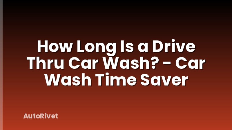 How Long Is a Drive Thru Car Wash? - Car Wash Time Saver