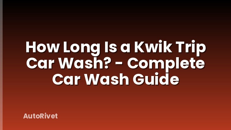 How Long Is a Kwik Trip Car Wash? - Complete Car Wash Guide
