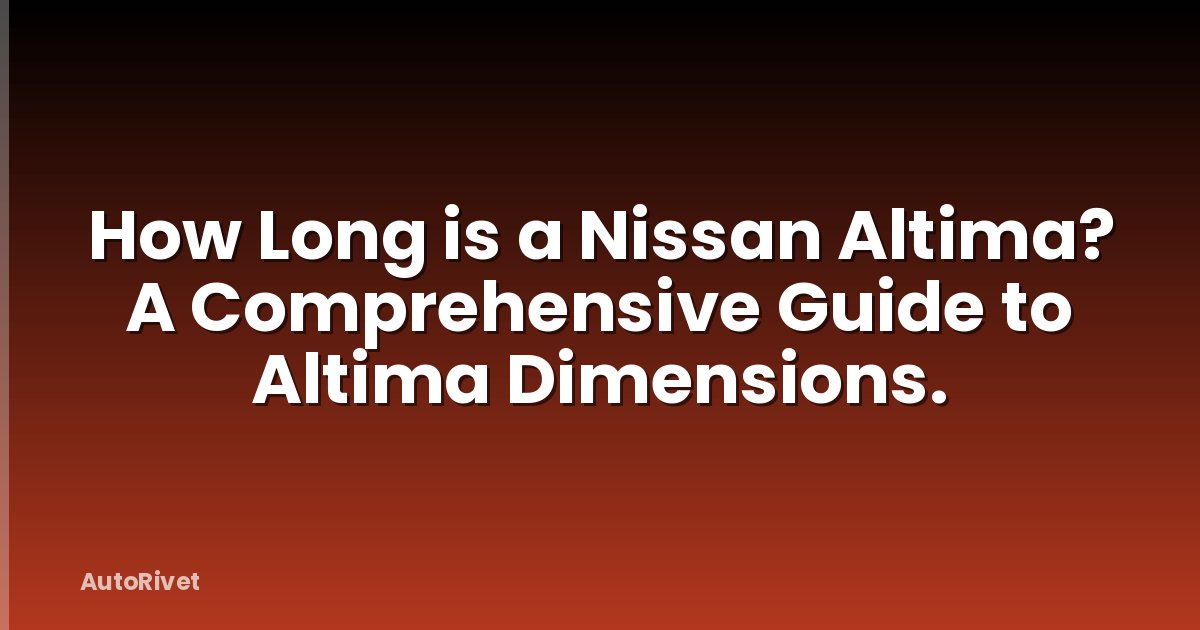How Long is a Nissan Altima? A Comprehensive Guide to Altima Dimensions.