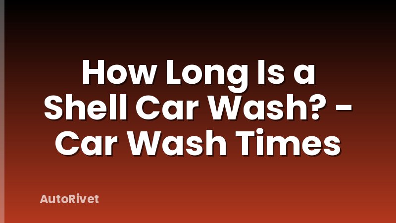 How Long Is a Shell Car Wash? - Car Wash Times