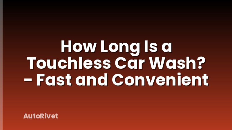 How Long Is a Touchless Car Wash? - Fast and Convenient