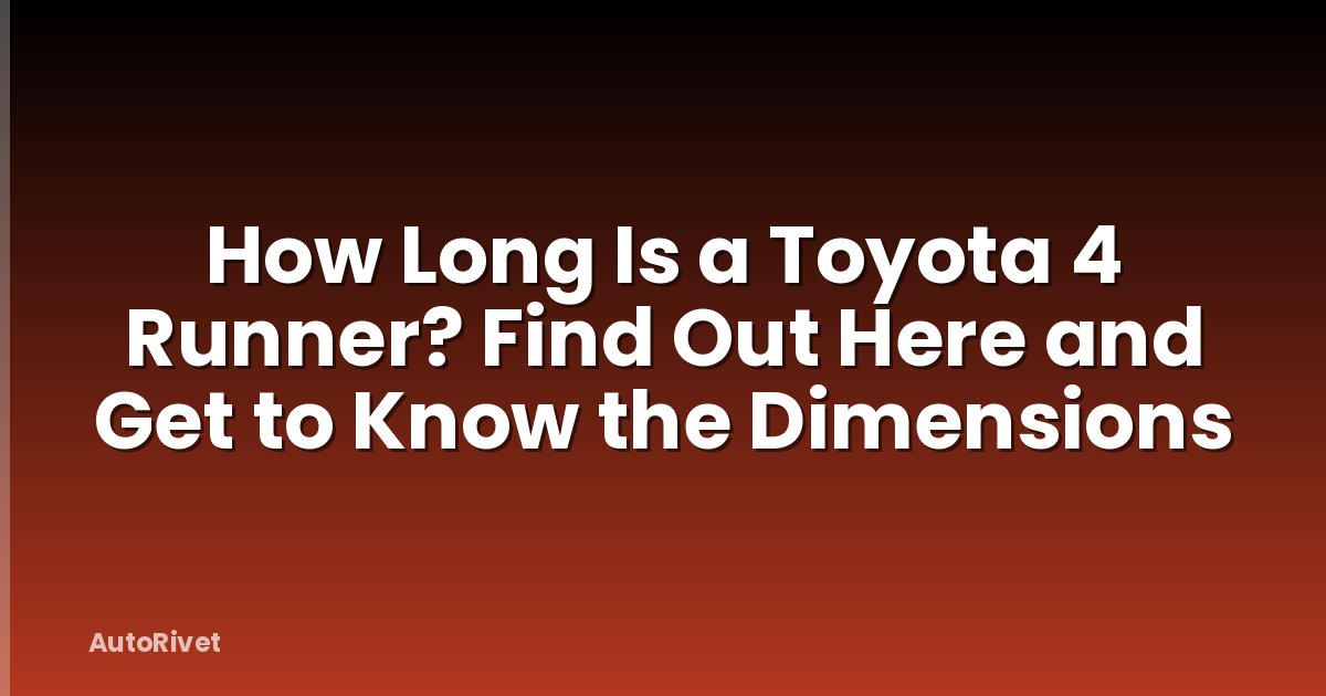 How Long Is a Toyota 4 Runner? Find Out Here and Get to Know the Dimensions