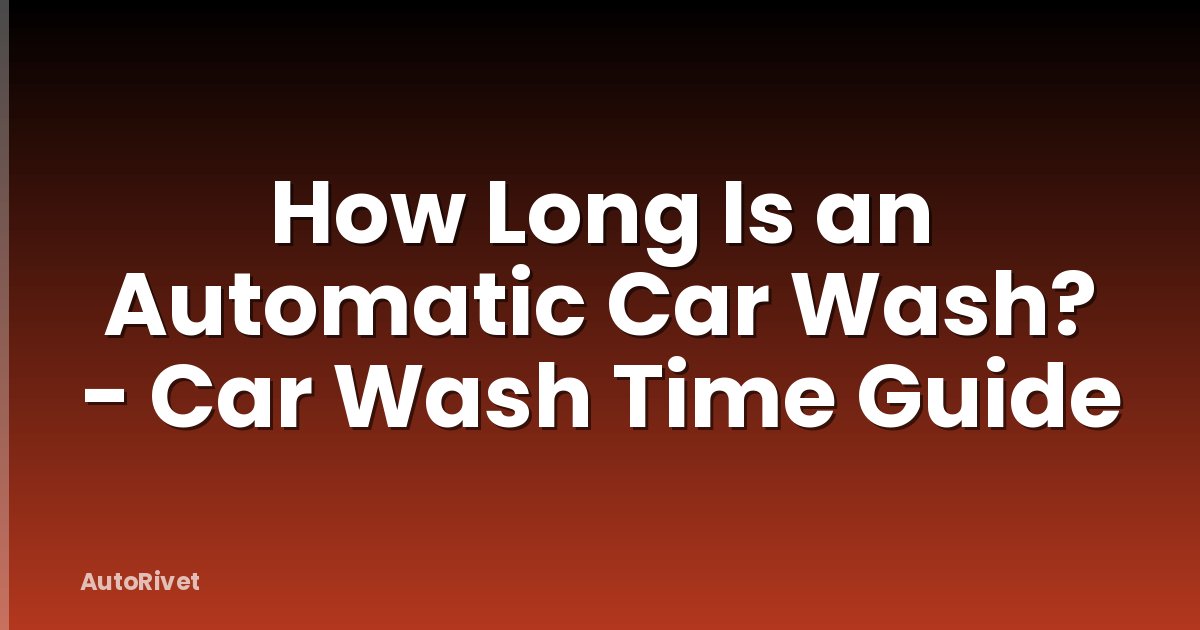How Long Is an Automatic Car Wash? - Car Wash Time Guide