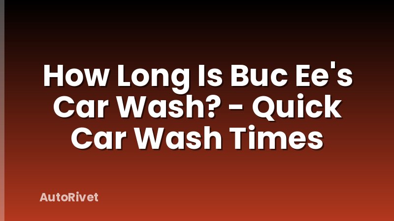 How Long Is Buc Ee's Car Wash? - Quick Car Wash Times