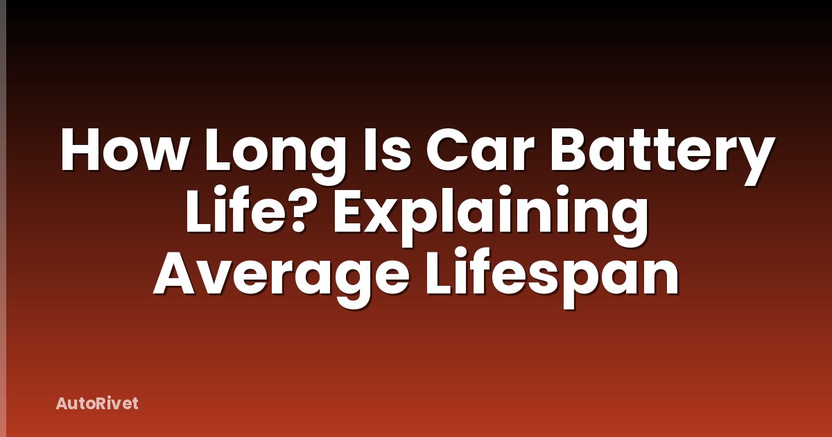 How Long Is Car Battery Life? Explaining Average Lifespan