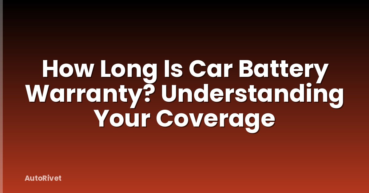 How Long Is Car Battery Warranty? Understanding Your Coverage