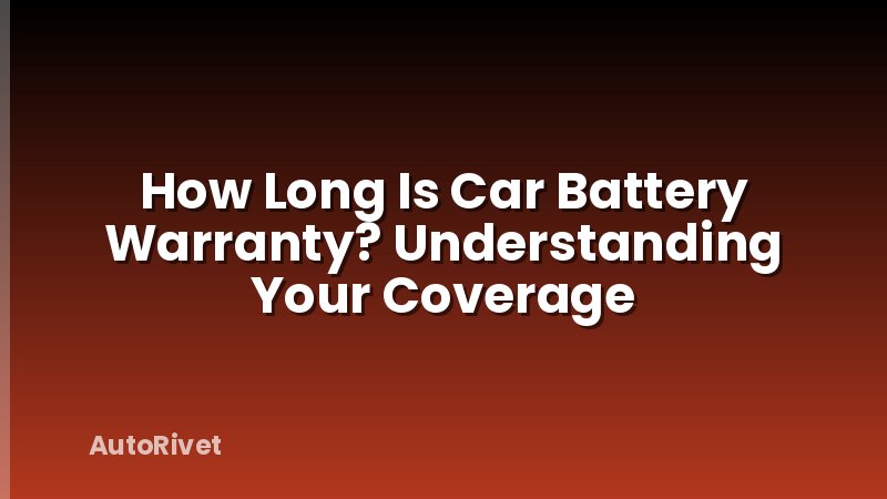 How Long Is Car Battery Warranty? Understanding Your Coverage