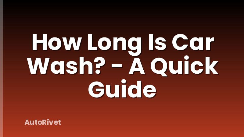 How Long Is Car Wash? - A Quick Guide