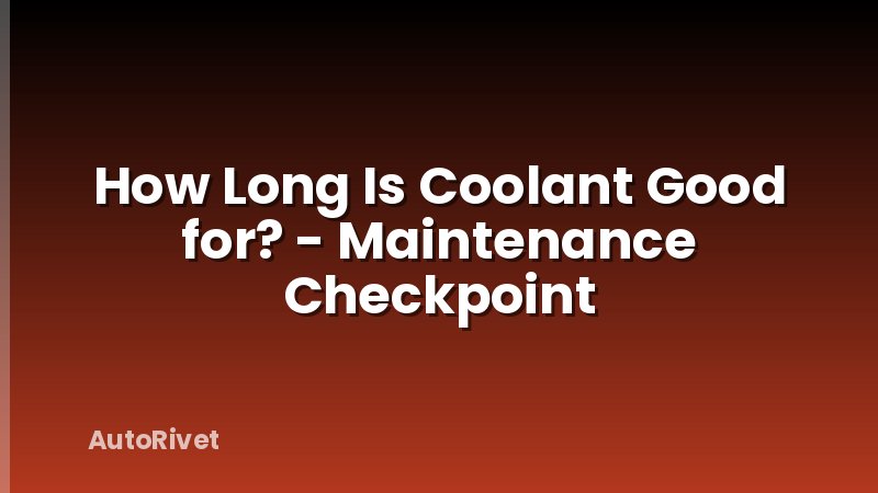 How Long Is Coolant Good for? - Maintenance Checkpoint