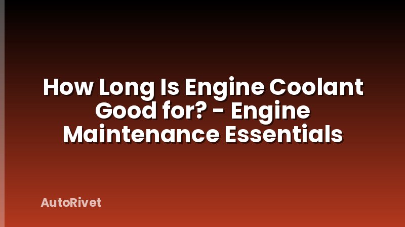 How Long Is Engine Coolant Good for? - Engine Maintenance Essentials