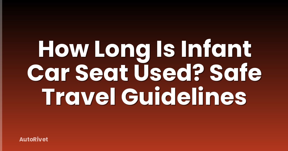 How Long Is Infant Car Seat Used? Safe Travel Guidelines