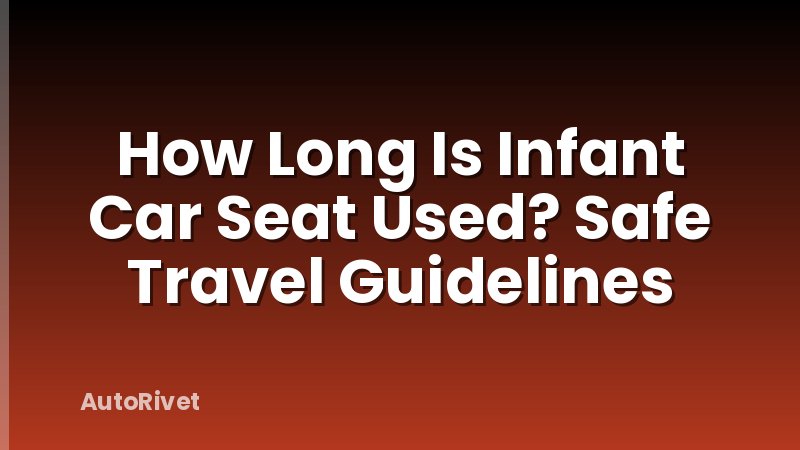 How Long Is Infant Car Seat Used? Safe Travel Guidelines