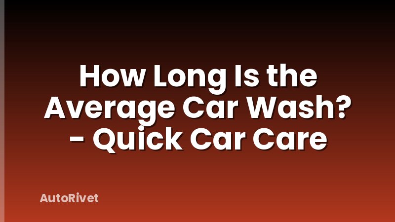 How Long Is the Average Car Wash? - Quick Car Care