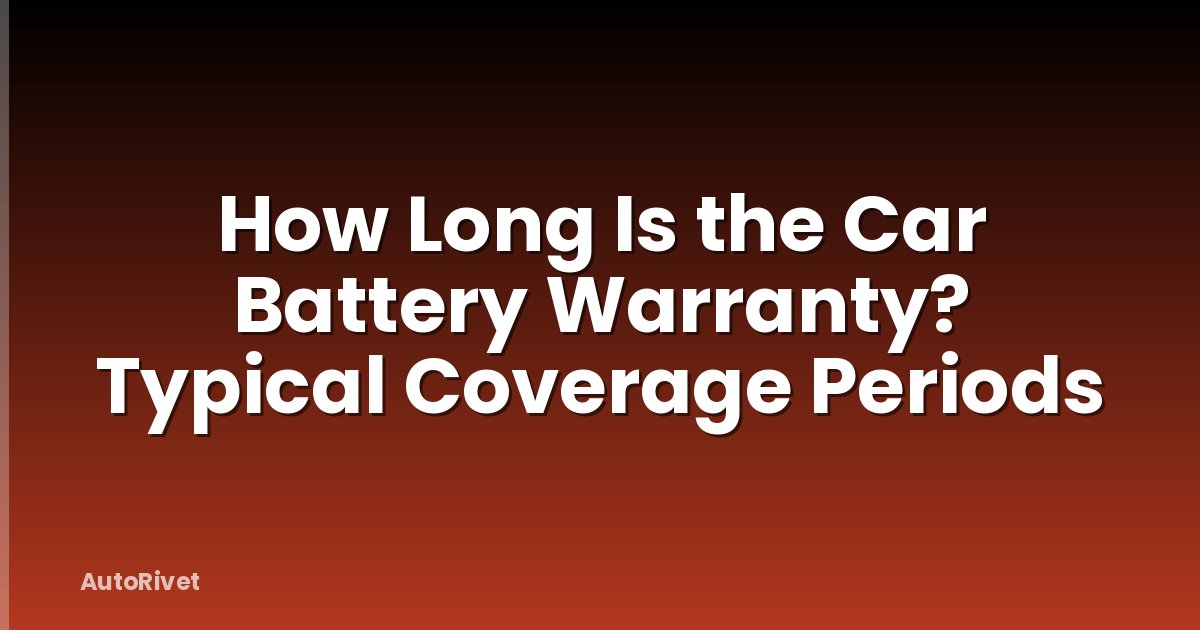 How Long Is the Car Battery Warranty? Typical Coverage Periods
