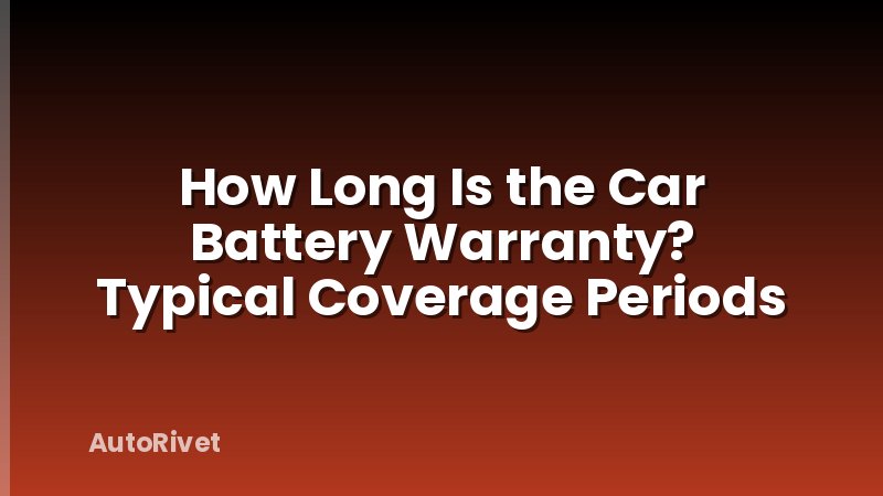 How Long Is the Car Battery Warranty? Typical Coverage Periods
