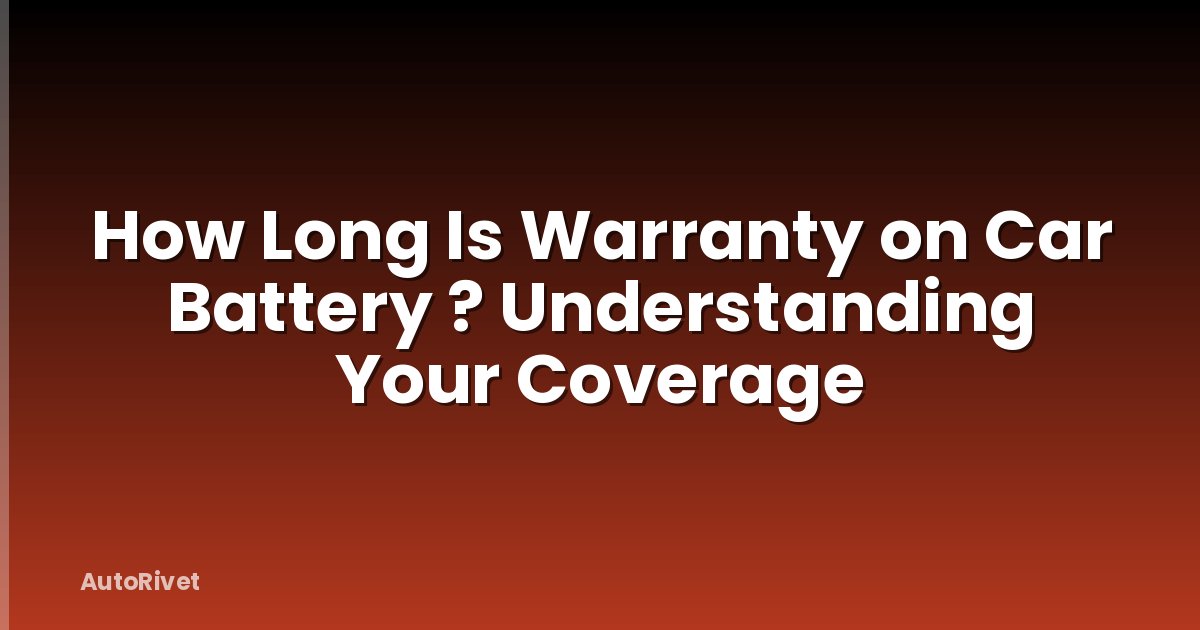 How Long Is Warranty on Car Battery ? Understanding Your Coverage