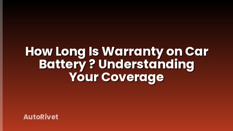 How Long Is Warranty on Car Battery ? Understanding Your Coverage