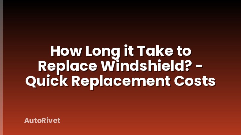 How Long it Take to Replace Windshield? - Quick Replacement Costs