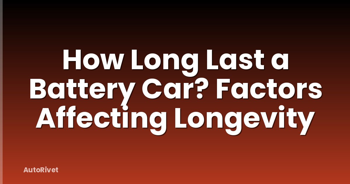 How Long Last a Battery Car? Factors Affecting Longevity