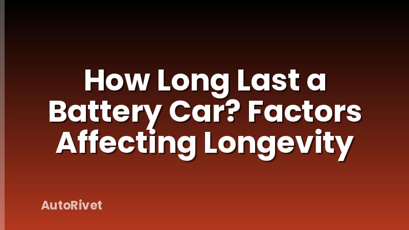 How Long Last a Battery Car? Factors Affecting Longevity
