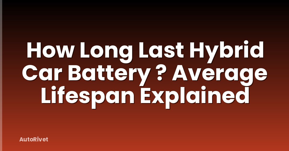 How Long Last Hybrid Car Battery ? Average Lifespan Explained