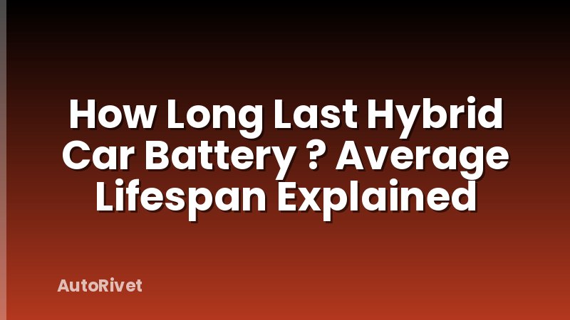How Long Last Hybrid Car Battery ? Average Lifespan Explained