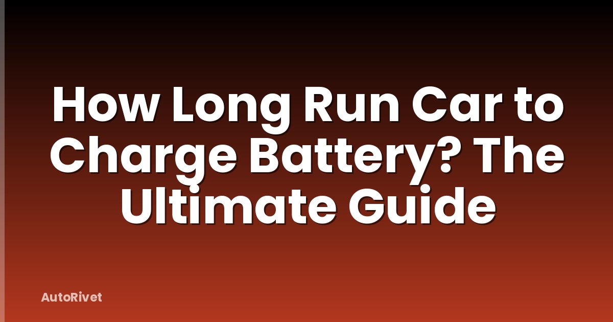 How Long Run Car to Charge Battery? The Ultimate Guide