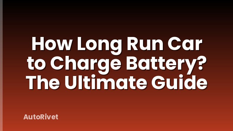 How Long Run Car to Charge Battery? The Ultimate Guide