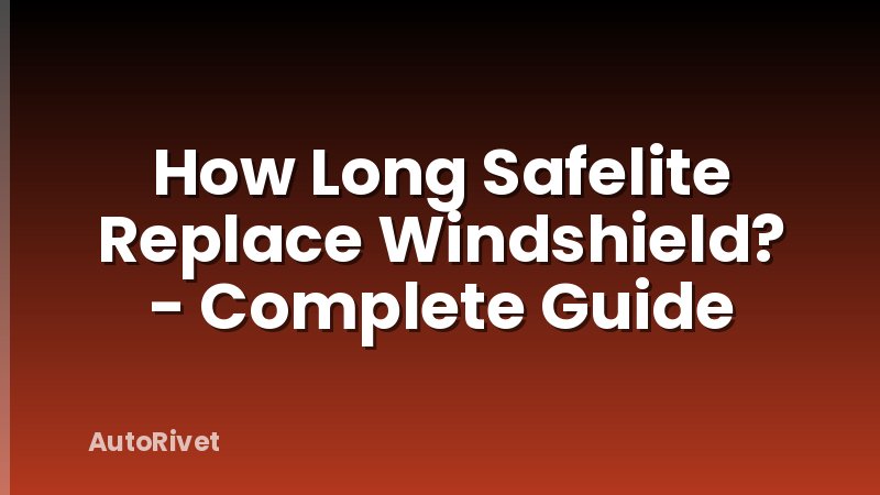 How Long Safelite Replace Windshield? - Complete Guide