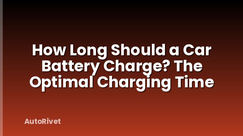 How Long Should a Car Battery Charge? The Optimal Charging Time
