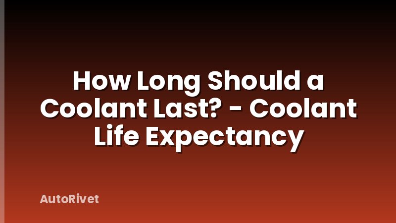 How Long Should a Coolant Last? - Coolant Life Expectancy
