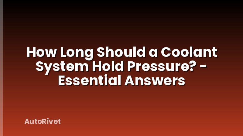 How Long Should a Coolant System Hold Pressure? - Essential Answers